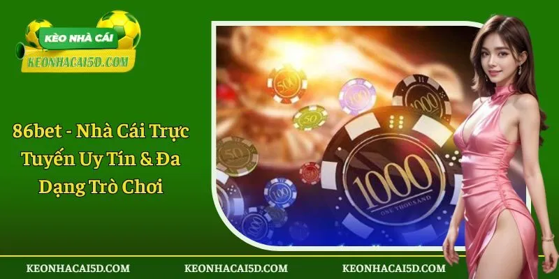 86bet - Nhà Cái Trực Tuyến Uy Tín & Đa Dạng Trò Chơi 1 86bet
