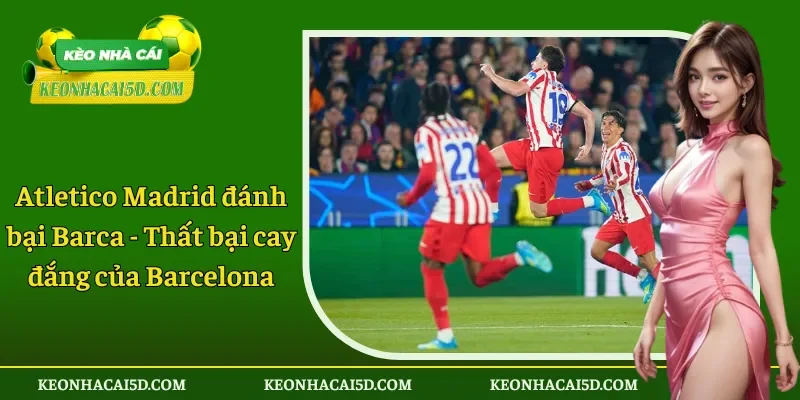 Atletico Madrid đánh bại Barca 1 Atletico Madrid đánh bại Barca