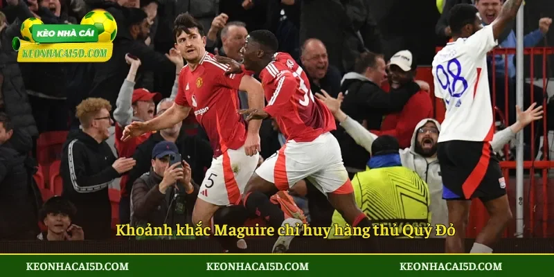 Maguire từ chối Inter Miami đặt niềm tin vào Man United 3 Khoảnh khắc Maguire chỉ huy hàng thủ Quỷ Đỏ