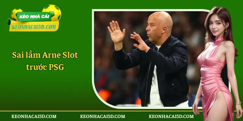 Sai lầm Arne Slot trước PSG 1 Sai lầm Arne Slot trước PSG