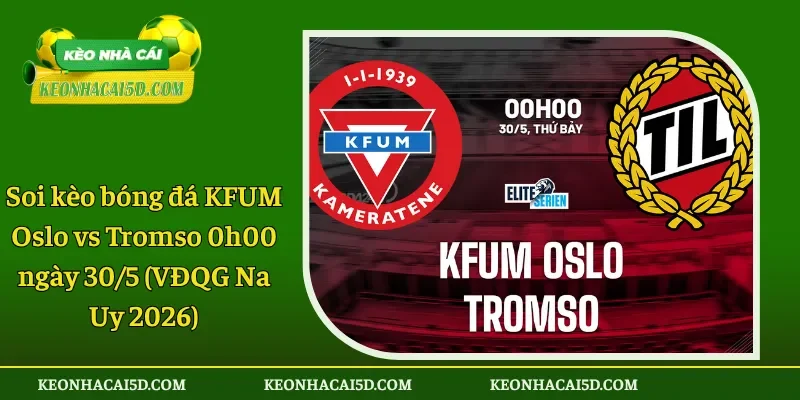 Soi kèo bóng đá KFUM Oslo vs Tromso 0h00 ngày 30/5 1 Soi kèo bóng đá KFUM Oslo vs Tromso 0h00 ngày 30/5