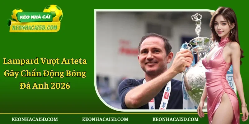 Lampard Vượt Arteta Gây Chấn Động Bóng Đá Anh 2026 1 Lampard Vượt Arteta Gây Chấn Động Bóng Đá Anh 2026