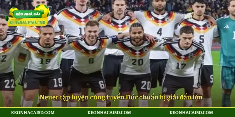 Neuer tập luyện cùng tuyển Đức chuẩn bị giải đấu lớn