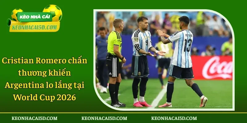 Cristian Romero chấn thương khiến Argentina lo lắng tại World Cup 2026 1 Cristian Romero chấn thương khiến Argentina lo lắng tại World Cup 2026