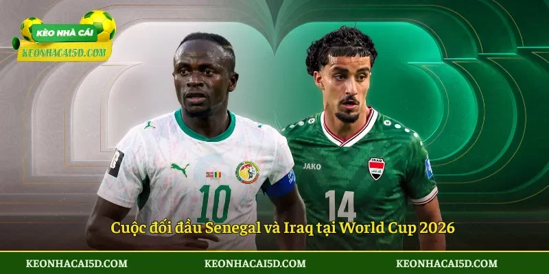 Cuộc đối đầu Senegal và Iraq tại World Cup 2026