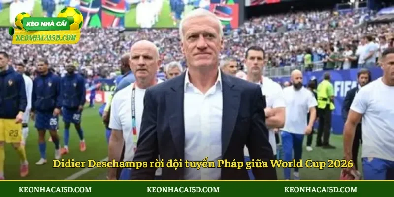 Didier Deschamps rời đội tuyển Pháp giữa World Cup 2026