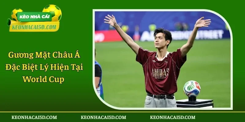 Gương Mặt Châu Á Đặc Biệt Lý Hiện Tại World Cup