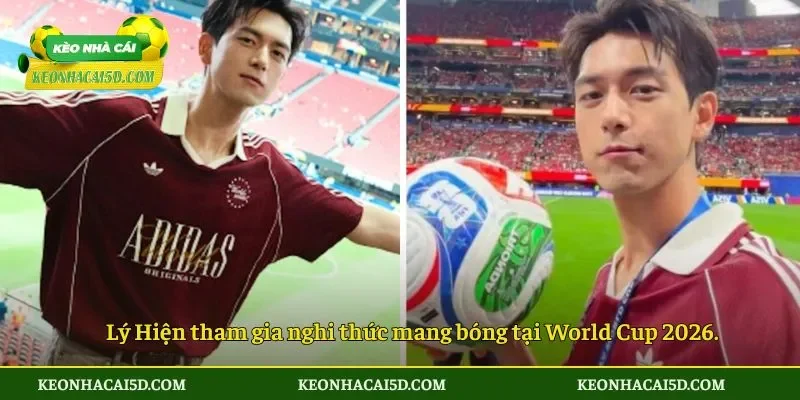 Gương Mặt Châu Á Đặc Biệt Lý Hiện Tại World Cup 4 Lý Hiện tham gia nghi thức mang bóng tại World Cup 2026.