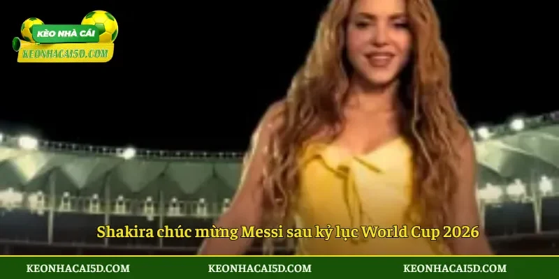 Shakira chúc mừng Messi sau cột mốc lịch sử tại World Cup 2026 2 Shakira chúc mừng Messi sau kỷ lục World Cup 2026