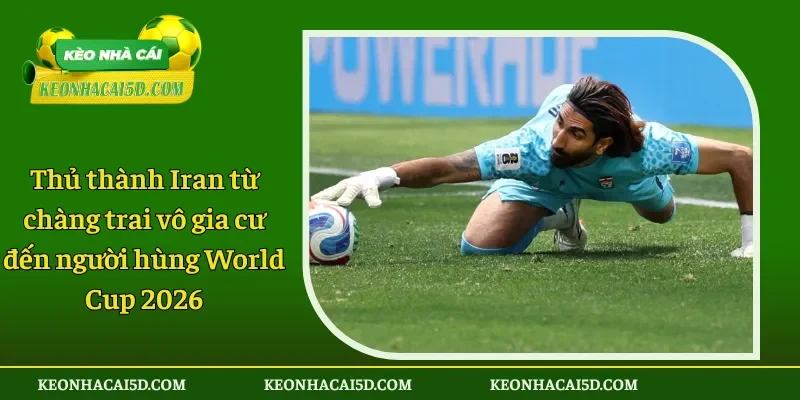 Thủ thành Iran từ chàng trai vô gia cư đến người hùng 1 Thủ thành Iran từ chàng trai vô gia cư đến người hùng World Cup 2026